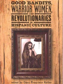 Good Bandits, Warrior Women and Revolutionaries in Hispanic Culture Online Sale