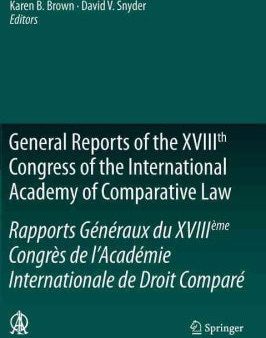 General Reports of the XVIIIth Congress of the International Academy of Comparative Law Rapports Generaux Du XVIIIeme Congres de l Academie Internationale de Droit Compare Online now